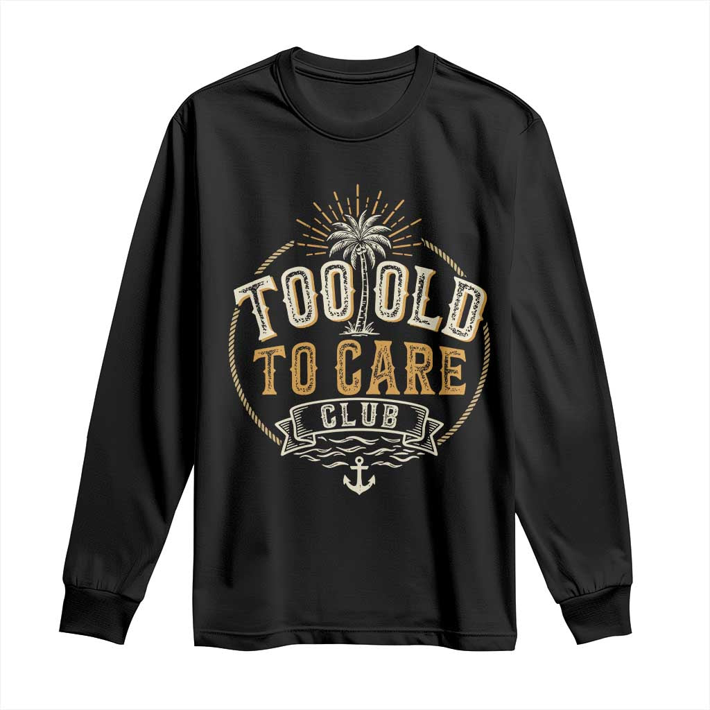 Vintage Too Old To Care Club Retro Nautical Graphic Long Sleeve Shirt Anchor Palm Tree Funny Retirement Gag Gift