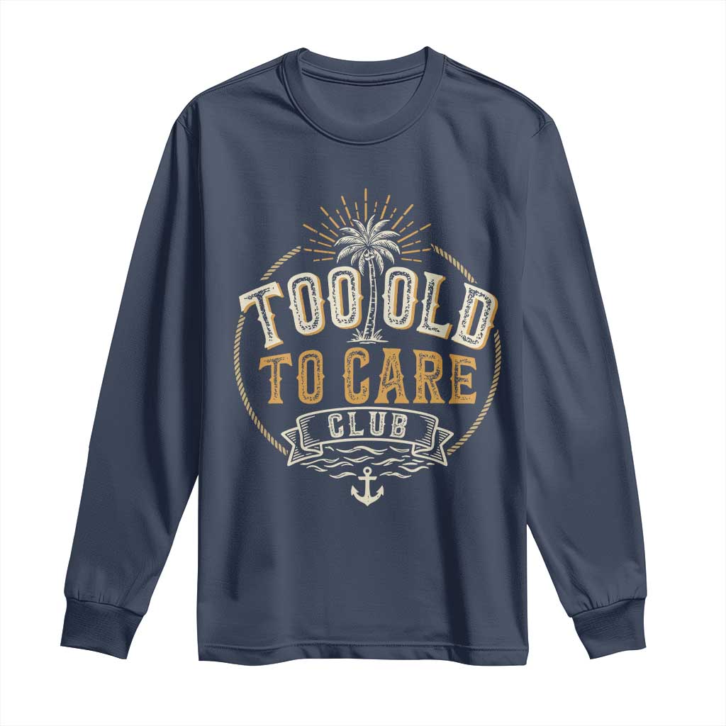 Vintage Too Old To Care Club Retro Nautical Graphic Long Sleeve Shirt Anchor Palm Tree Funny Retirement Gag Gift