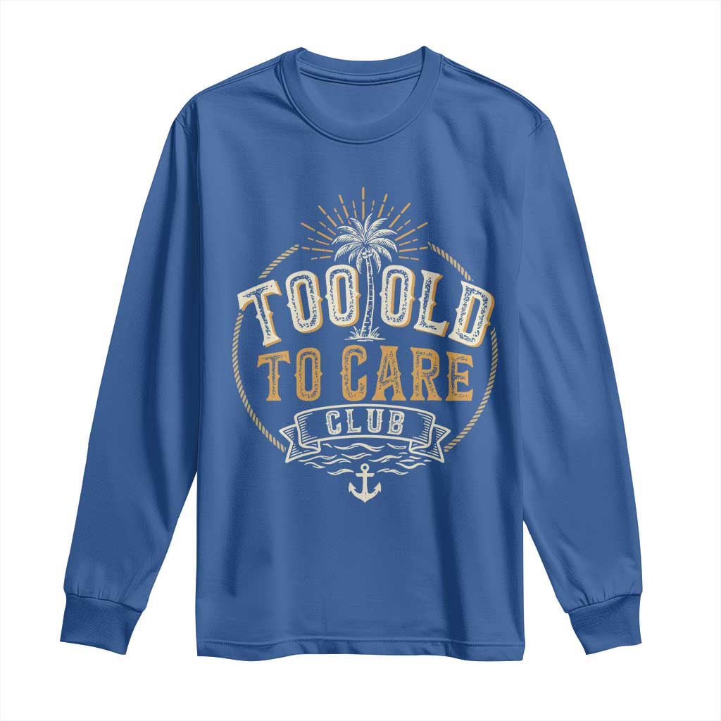 Vintage Too Old To Care Club Retro Nautical Graphic Long Sleeve Shirt Anchor Palm Tree Funny Retirement Gag Gift