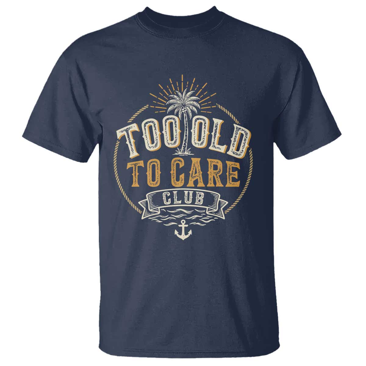 Vintage Too Old To Care Club Retro Nautical Graphic T Shirt Anchor Palm Tree Funny Retirement Gag Gift