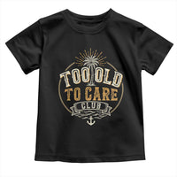 Vintage Too Old To Care Club Retro Nautical Graphic Toddler T Shirt Anchor Palm Tree Funny Retirement Gag Gift