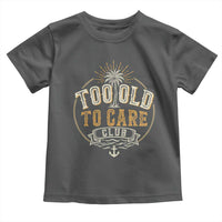 Vintage Too Old To Care Club Retro Nautical Graphic Toddler T Shirt Anchor Palm Tree Funny Retirement Gag Gift