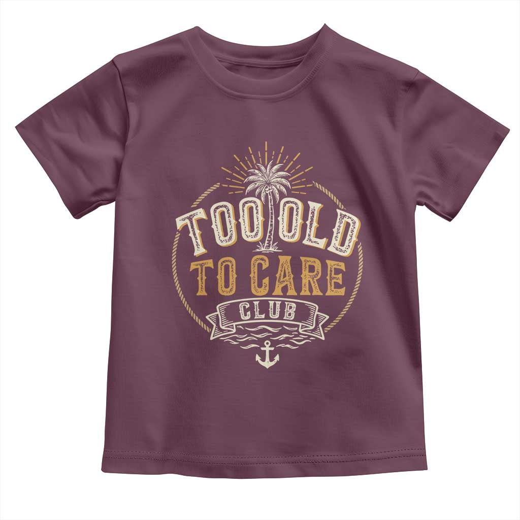 Vintage Too Old To Care Club Retro Nautical Graphic Toddler T Shirt Anchor Palm Tree Funny Retirement Gag Gift