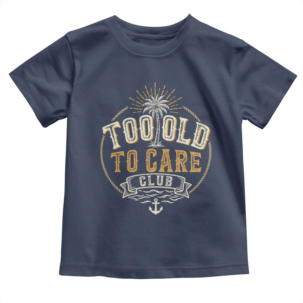Vintage Too Old To Care Club Retro Nautical Graphic Toddler T Shirt Anchor Palm Tree Funny Retirement Gag Gift