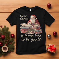 Funny Christmas T Shirt Dear Santa Is It Too Late To Be Good - Wonder Print Shop