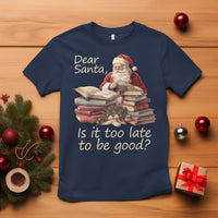 Funny Christmas T Shirt Dear Santa Is It Too Late To Be Good - Wonder Print Shop