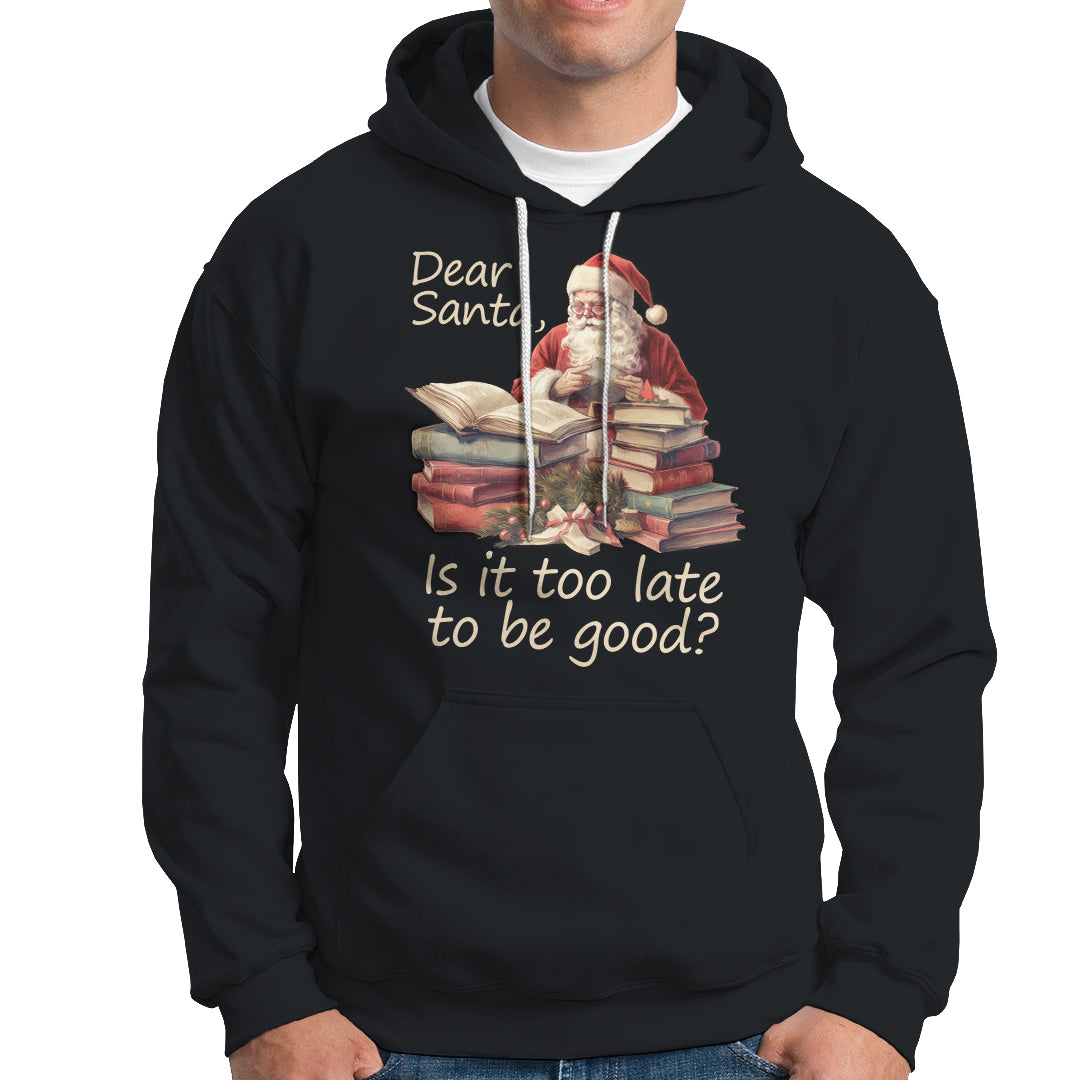 Funny Christmas Hoodie Dear Santa Is It Too Late To Be Good - Wonder Print Shop