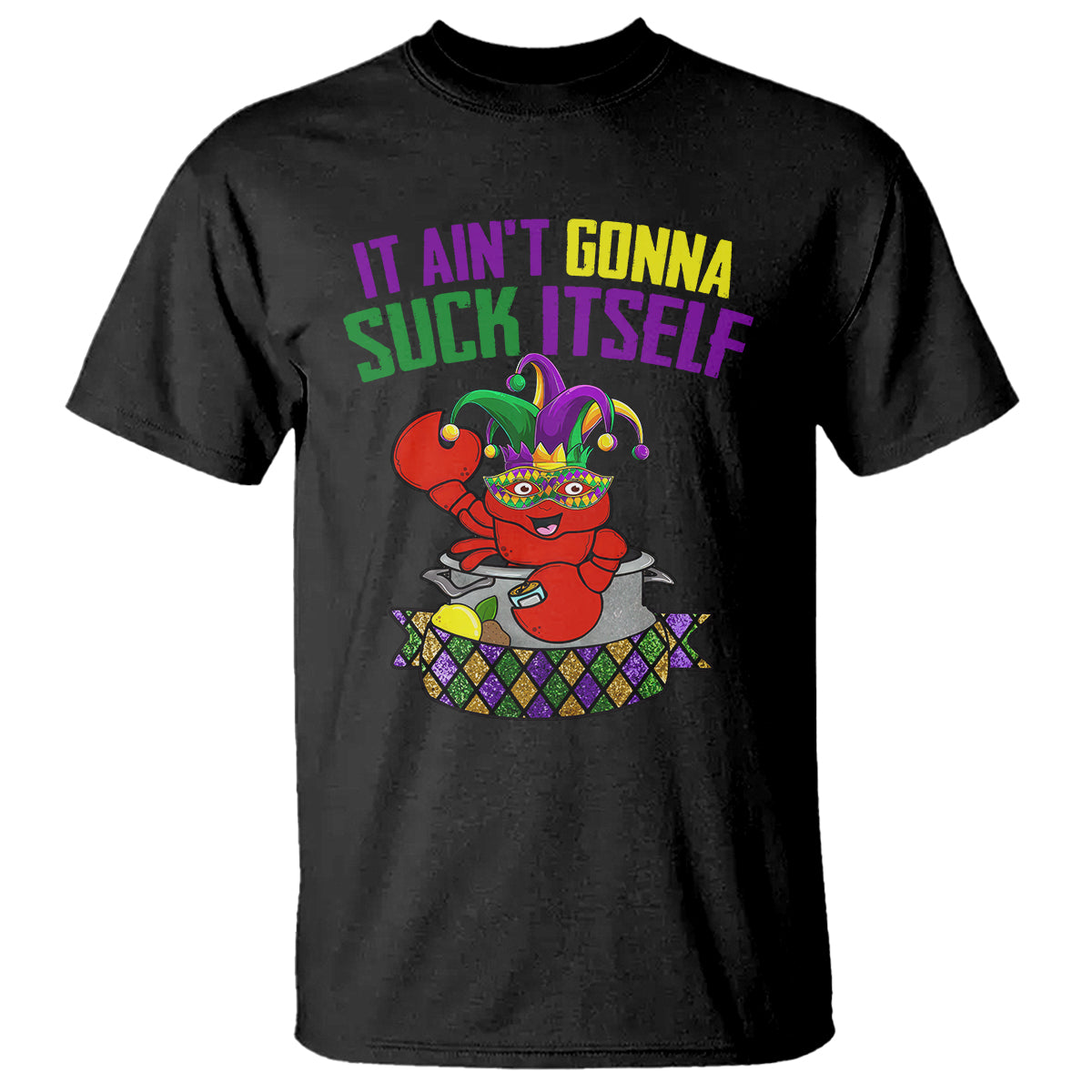 Funny Mardi Gras T Shirt It Ain't Gonna Suck Itself Crawfish