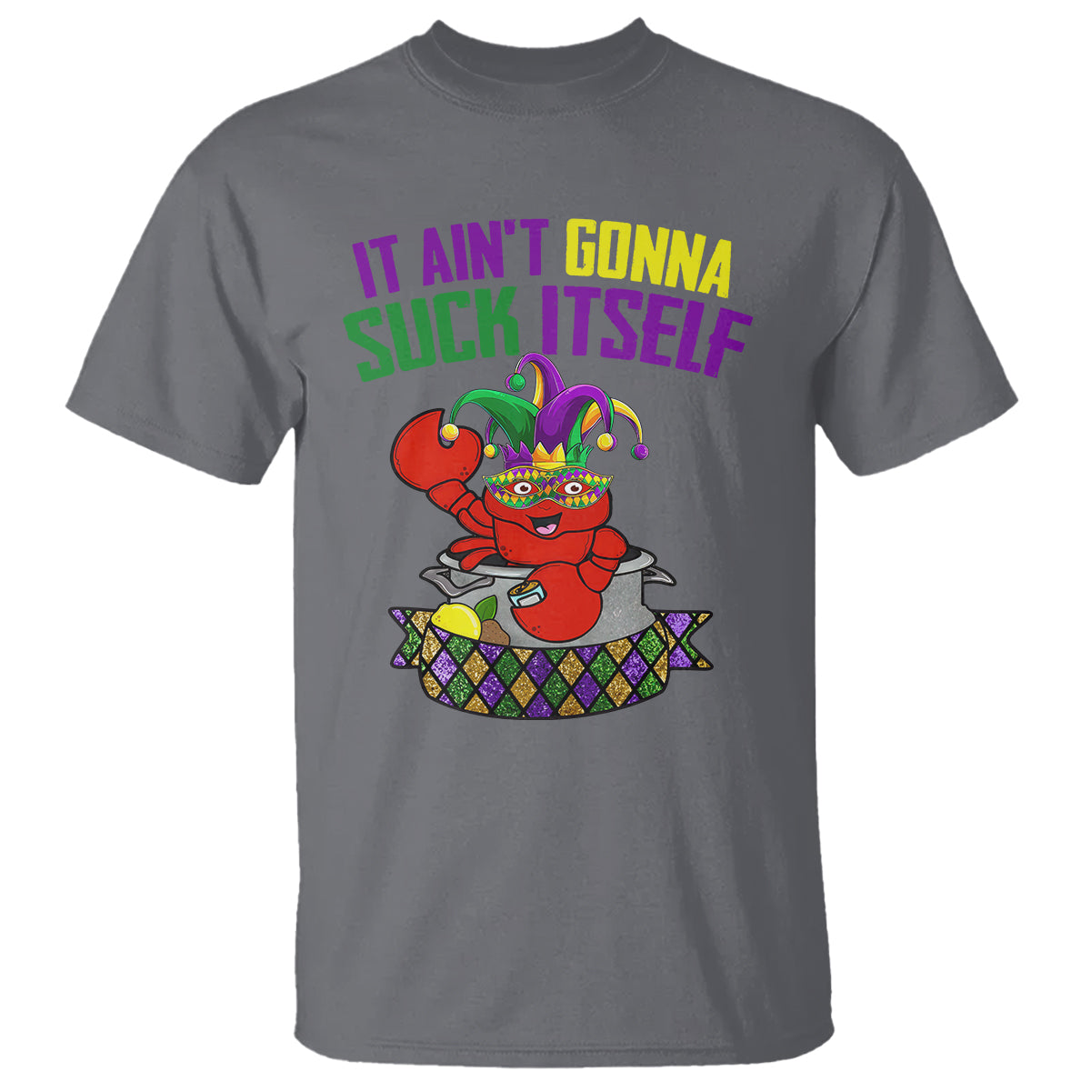 Funny Mardi Gras T Shirt It Ain't Gonna Suck Itself Crawfish - Wonder Print Shop