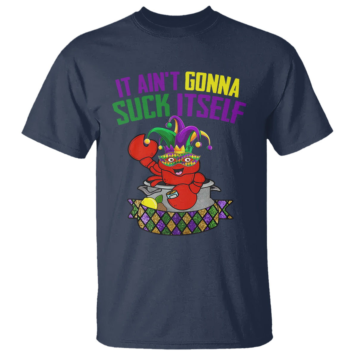 Funny Mardi Gras T Shirt It Ain't Gonna Suck Itself Crawfish - Wonder Print Shop