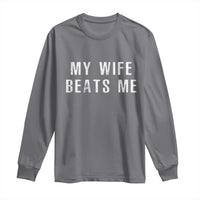Funny Husband Joke Long Sleeve Shirt My Wife Beats Me