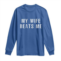 Funny Husband Joke Long Sleeve Shirt My Wife Beats Me
