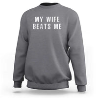 Funny Husband Joke Sweatshirt My Wife Beats Me