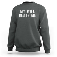 Funny Husband Joke Sweatshirt My Wife Beats Me