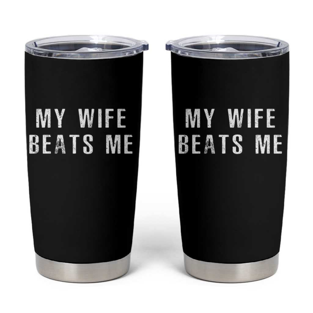 Funny Husband Joke Tumbler Cup My Wife Beats Me