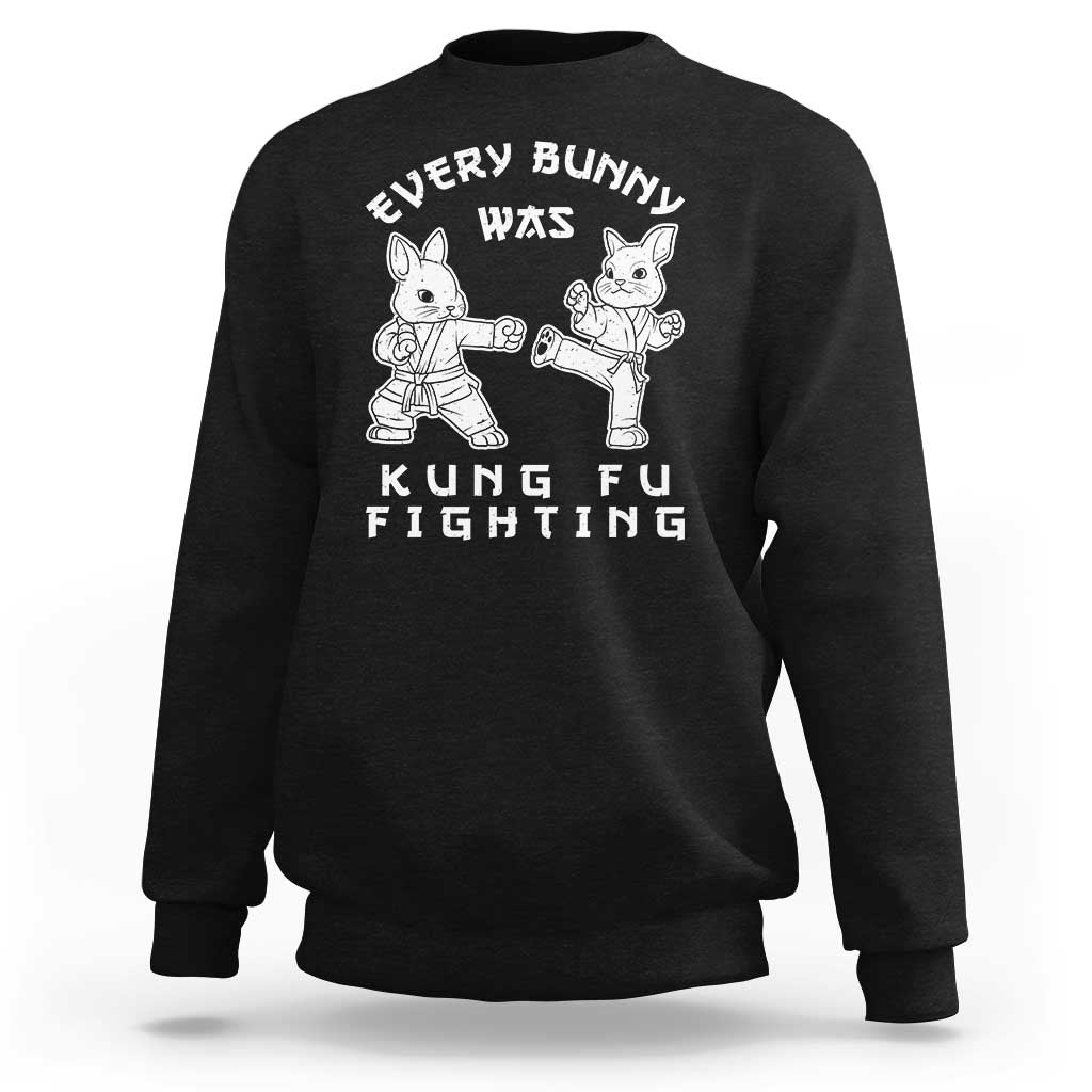 Funny Easter Rabbit Martial Arts Sweatshirt Every Bunny Was Kung Fu Fighting Cute Bunny Humor Gift