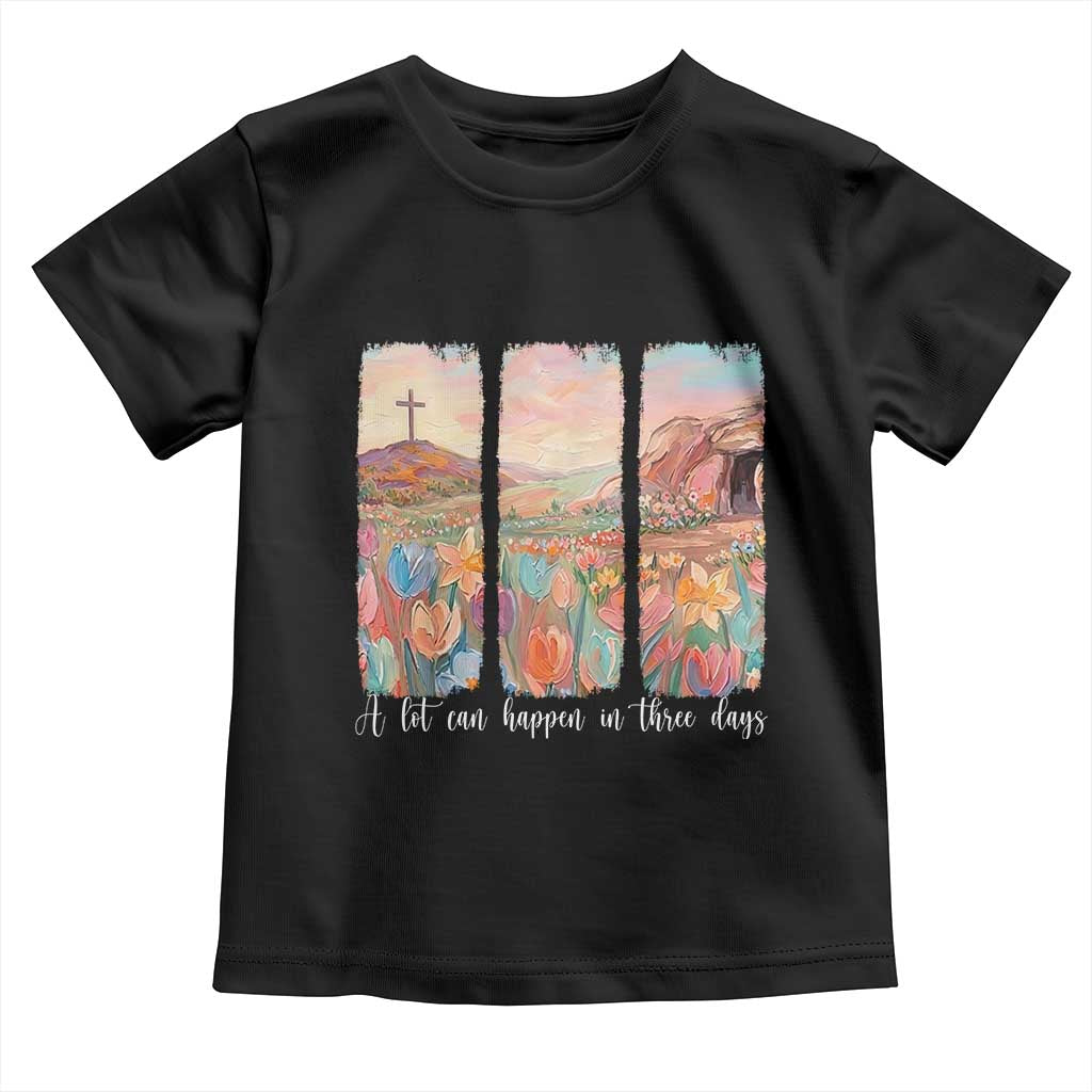 A Lot Can Happen In Three Days Christian Easter Toddler T Shirt Empty Tomb Cross Landscape Faith Inspirational Gift