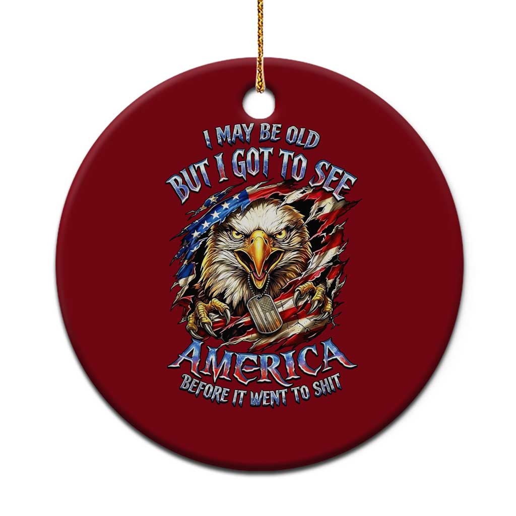 Vintage American Eagle Patriotic Pride Ceramic Ornament I May Be Old But I Got To See America Freedom Sarcastic Political Humor