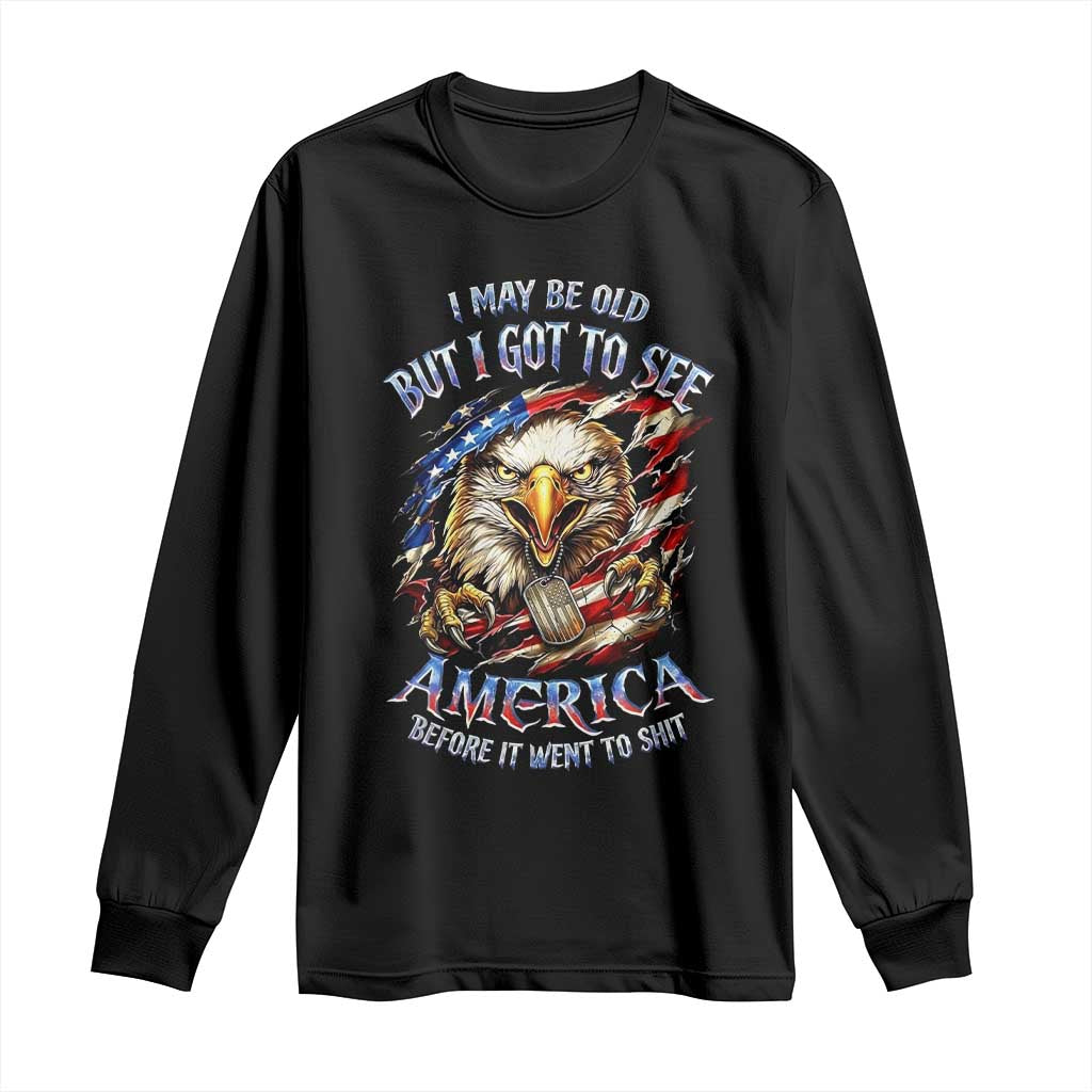 Vintage American Eagle Patriotic Pride Long Sleeve Shirt I May Be Old But I Got To See America Freedom Sarcastic Political Humor
