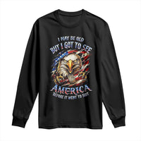Vintage American Eagle Patriotic Pride Long Sleeve Shirt I May Be Old But I Got To See America Freedom Sarcastic Political Humor