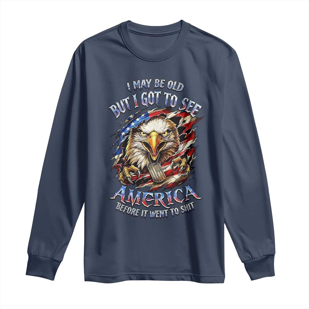 Vintage American Eagle Patriotic Pride Long Sleeve Shirt I May Be Old But I Got To See America Freedom Sarcastic Political Humor