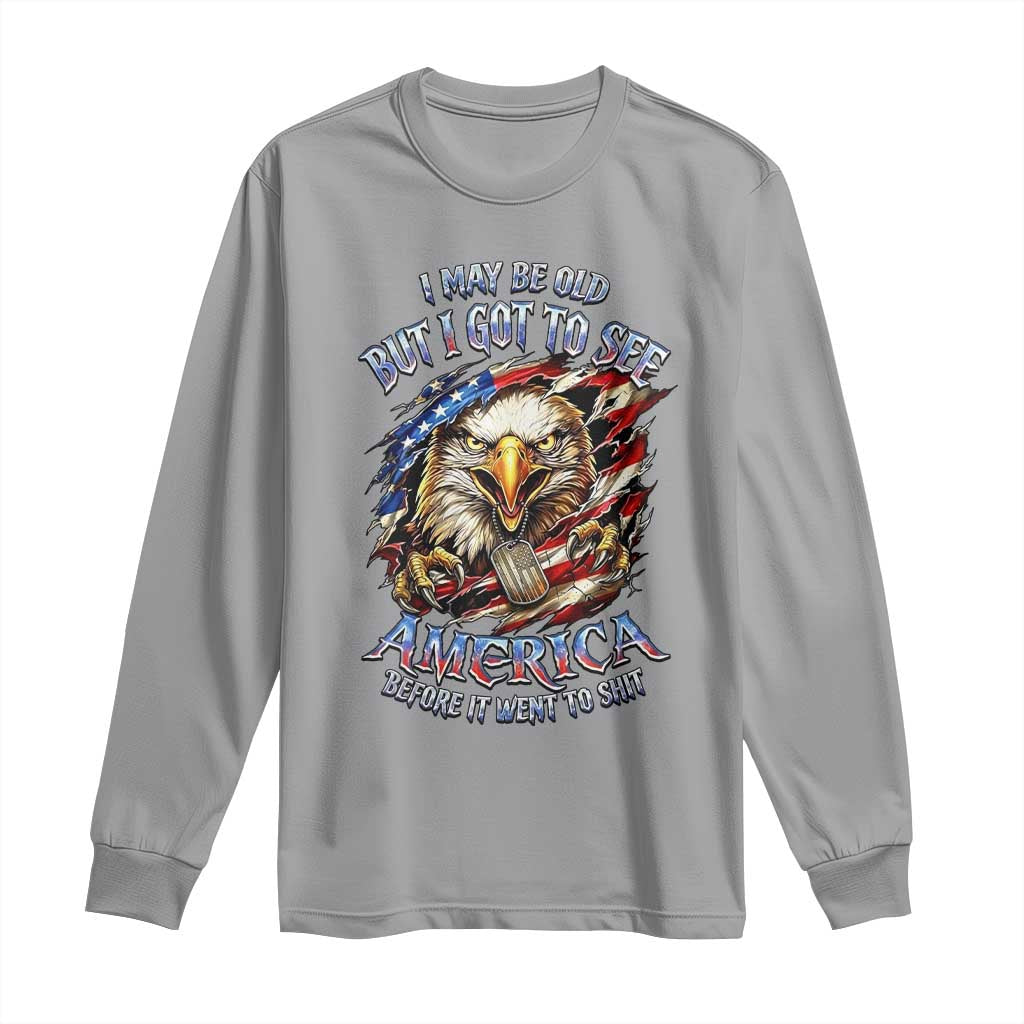 Vintage American Eagle Patriotic Pride Long Sleeve Shirt I May Be Old But I Got To See America Freedom Sarcastic Political Humor