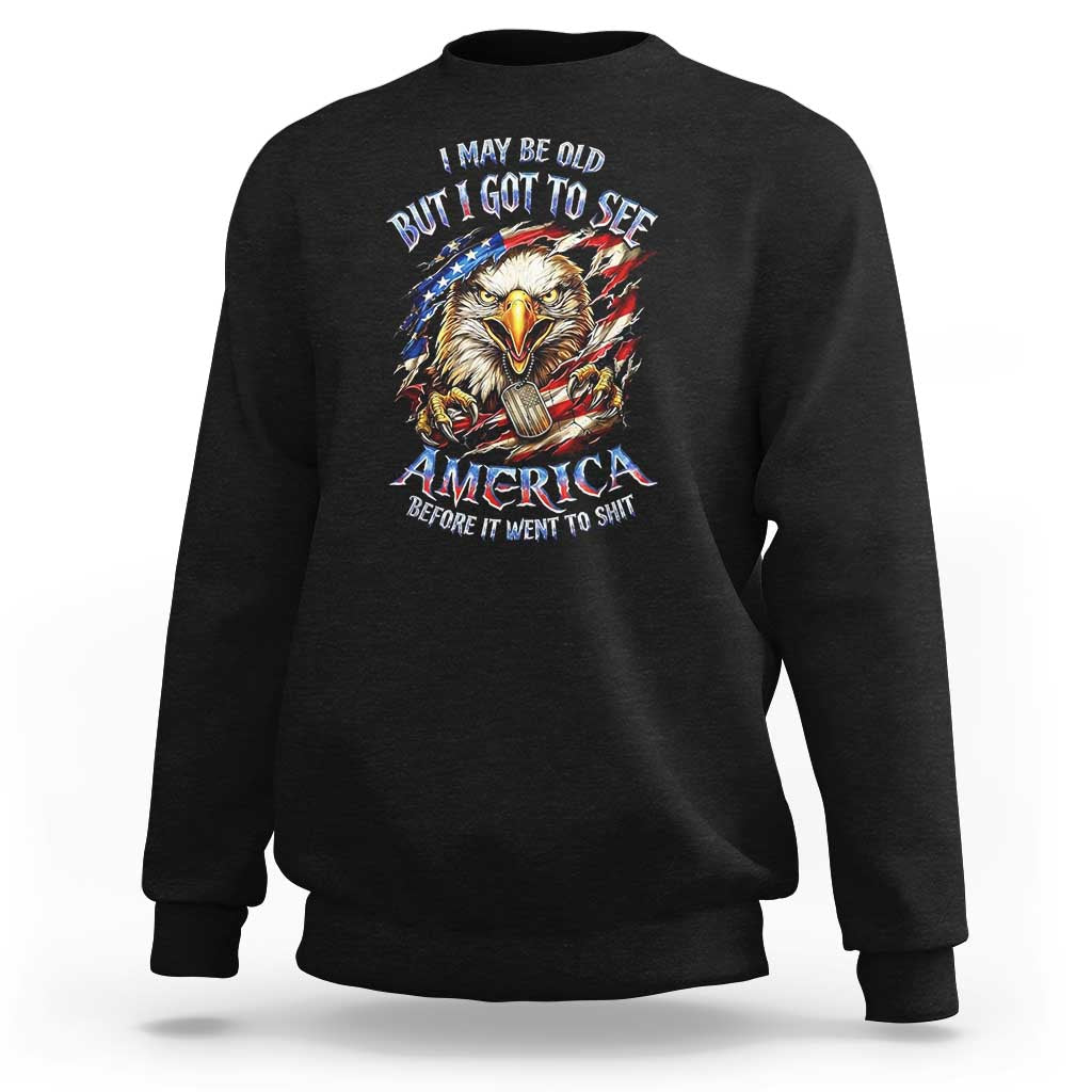 Vintage American Eagle Patriotic Pride Sweatshirt I May Be Old But I Got To See America Freedom Sarcastic Political Humor