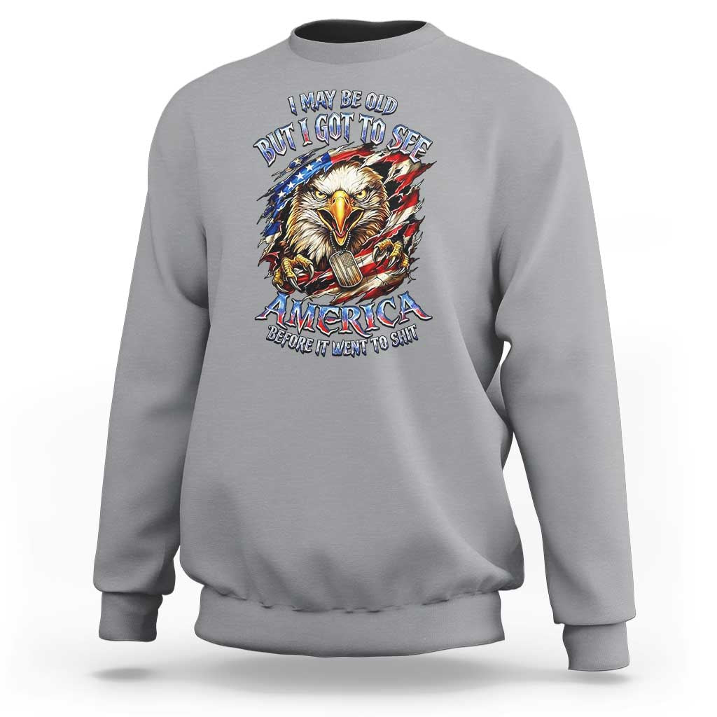 Vintage American Eagle Patriotic Pride Sweatshirt I May Be Old But I Got To See America Freedom Sarcastic Political Humor