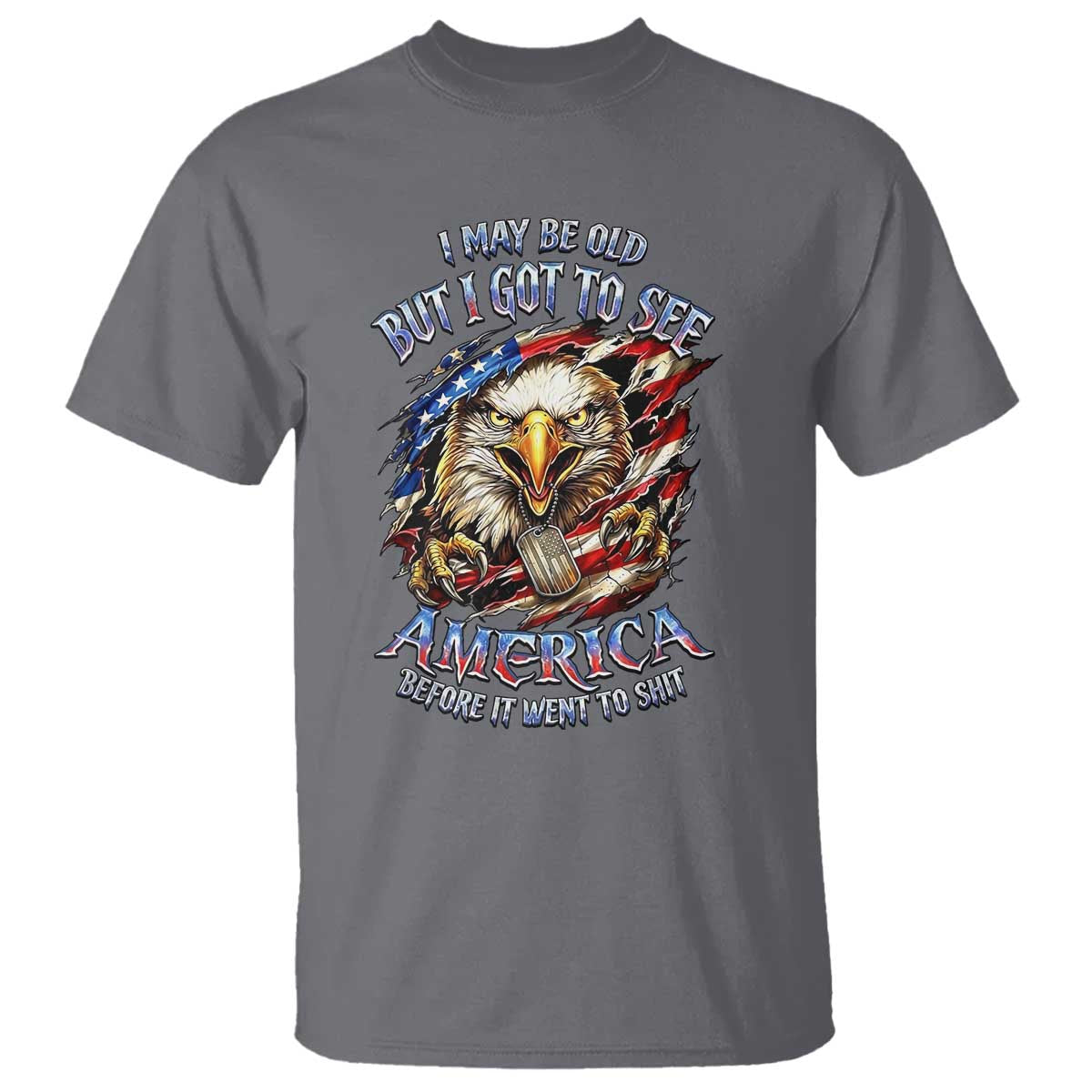 Vintage American Eagle Patriotic Pride T Shirt I May Be Old But I Got To See America Freedom Sarcastic Political Humor