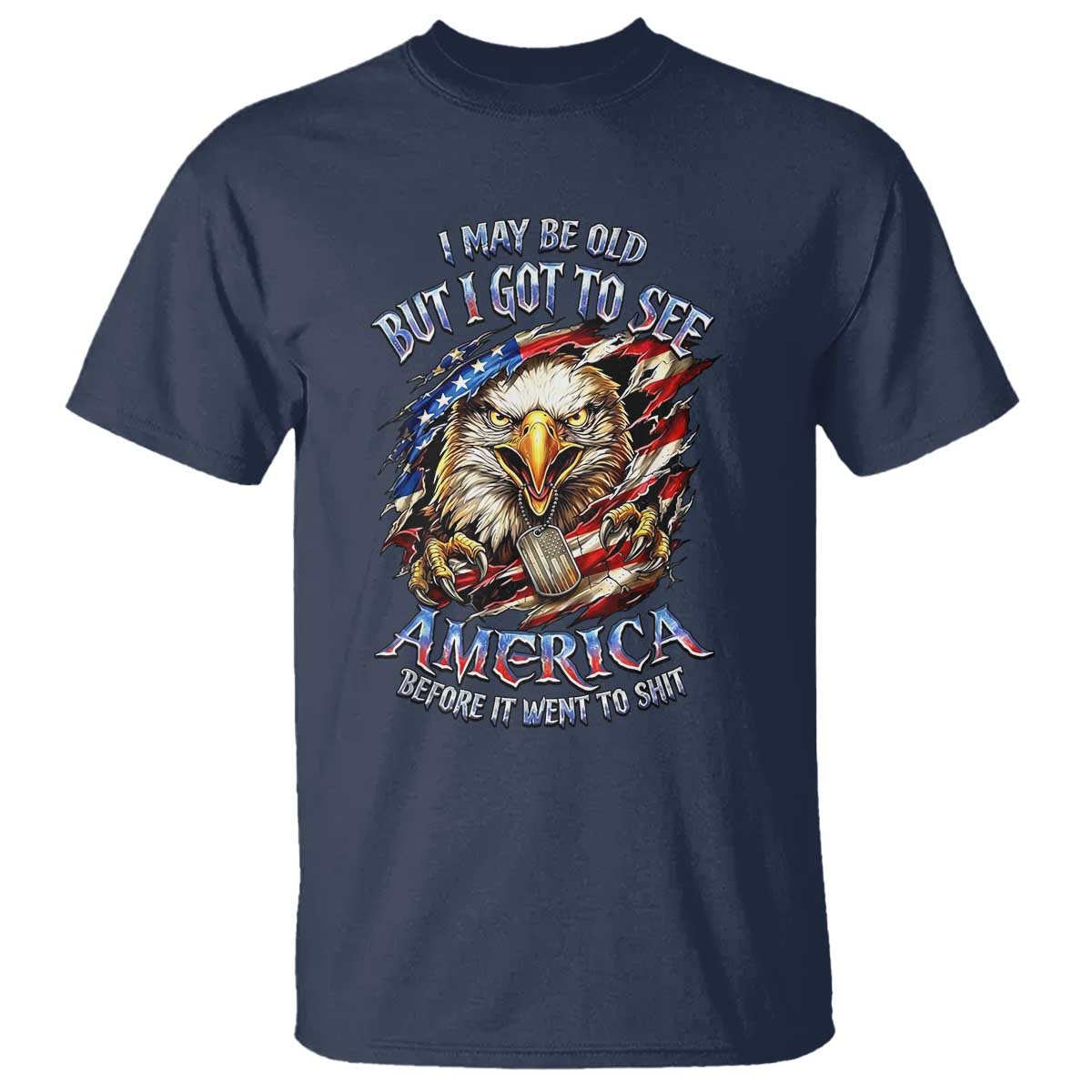 Vintage American Eagle Patriotic Pride T Shirt I May Be Old But I Got To See America Freedom Sarcastic Political Humor