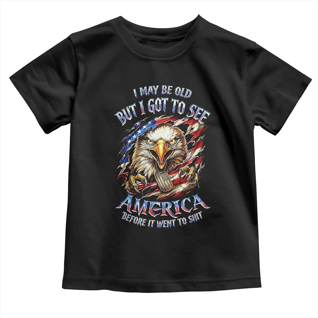 Vintage American Eagle Patriotic Pride Toddler T Shirt I May Be Old But I Got To See America Freedom Sarcastic Political Humor