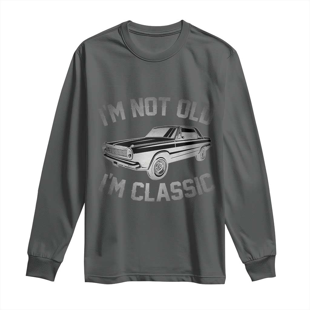Im Not Old Im Classic Long Sleeve Shirt Retro Dad Funny Vintage Muscle Car Lover Gift for Men - Wonder Print Shop