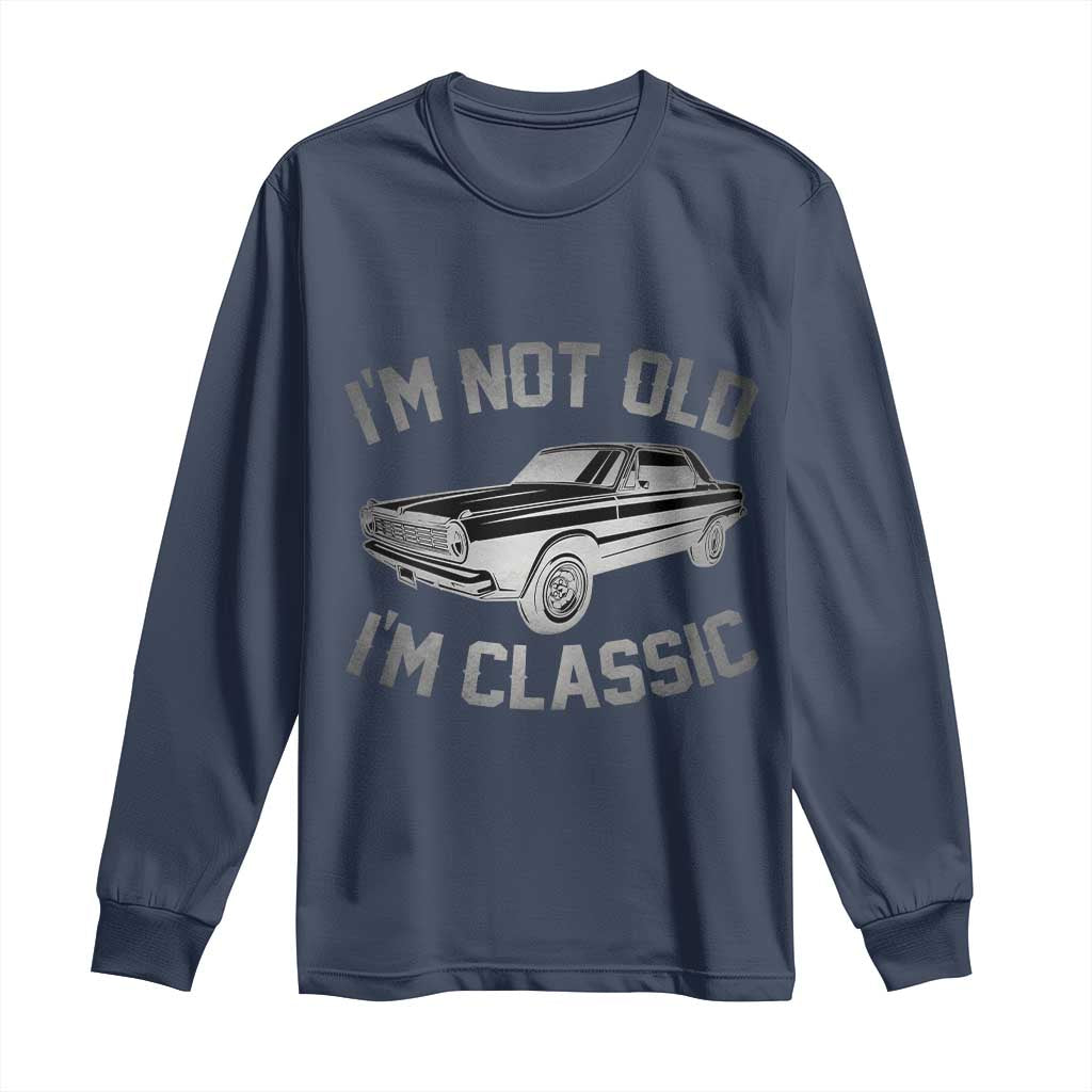 Im Not Old Im Classic Long Sleeve Shirt Retro Dad Funny Vintage Muscle Car Lover Gift for Men - Wonder Print Shop