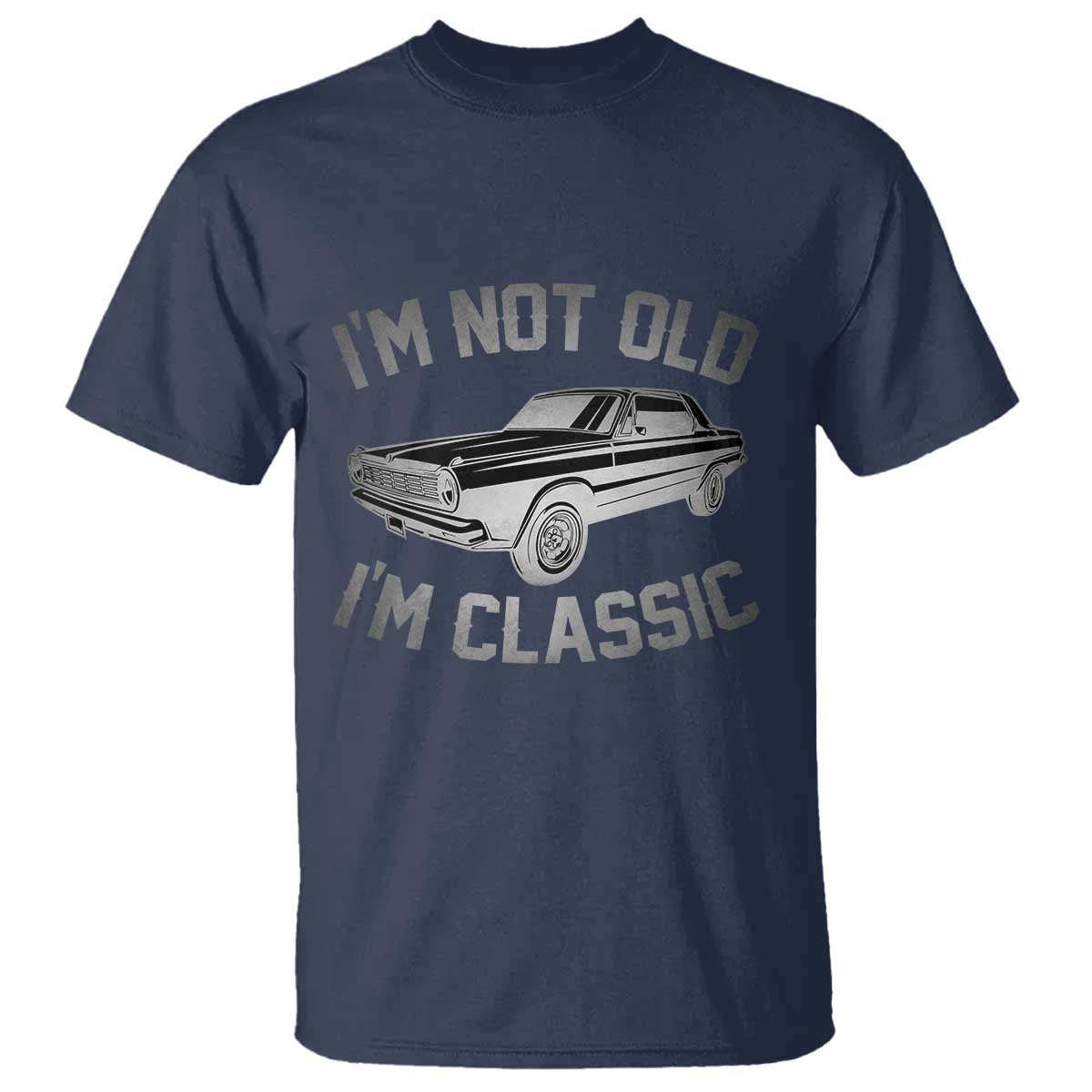 Im Not Old Im Classic T Shirt Retro Dad Funny Vintage Muscle Car Lover Gift for Men TS02