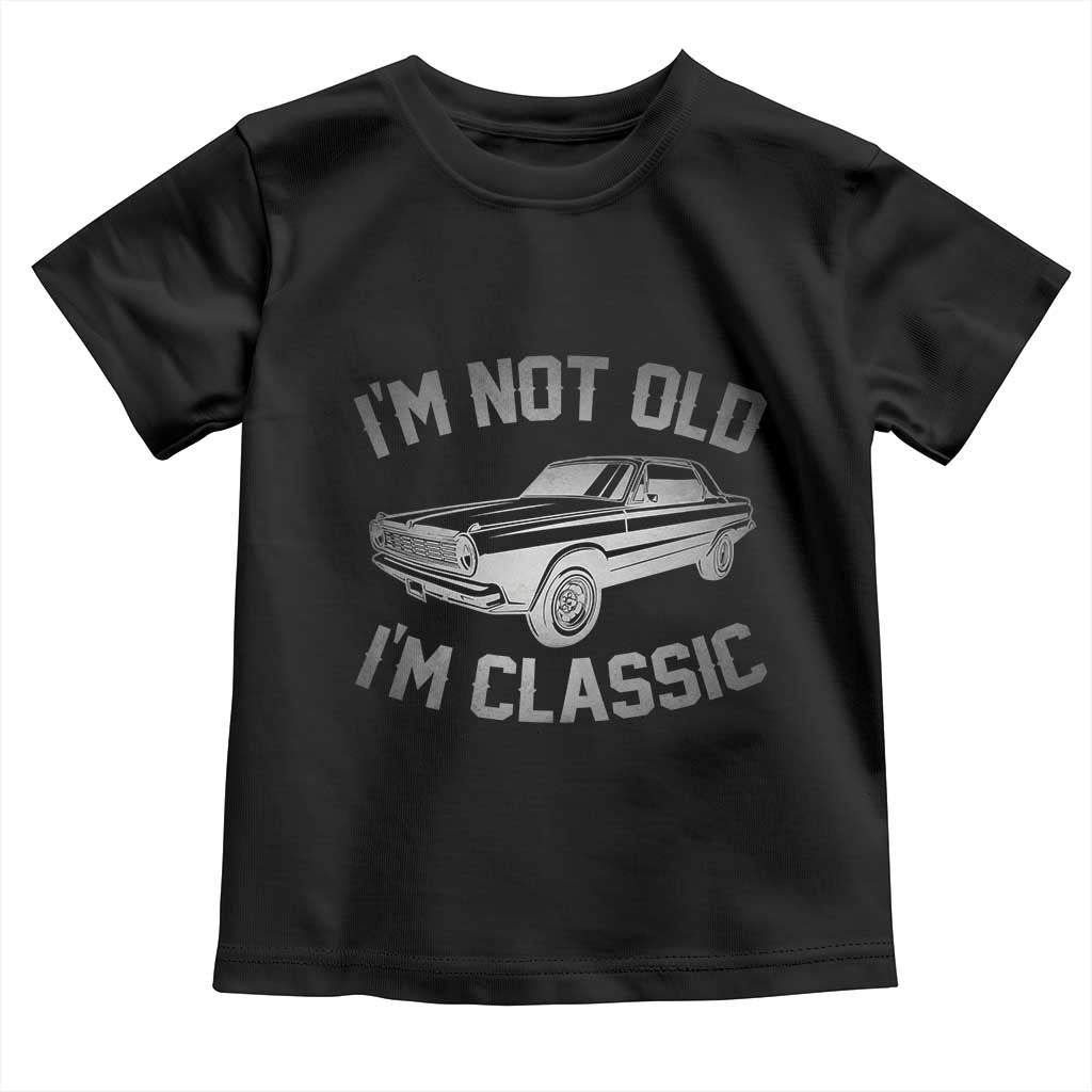 Im Not Old Im Classic Toddler T Shirt Retro Dad Funny Vintage Muscle Car Lover Gift for Men - Wonder Print Shop