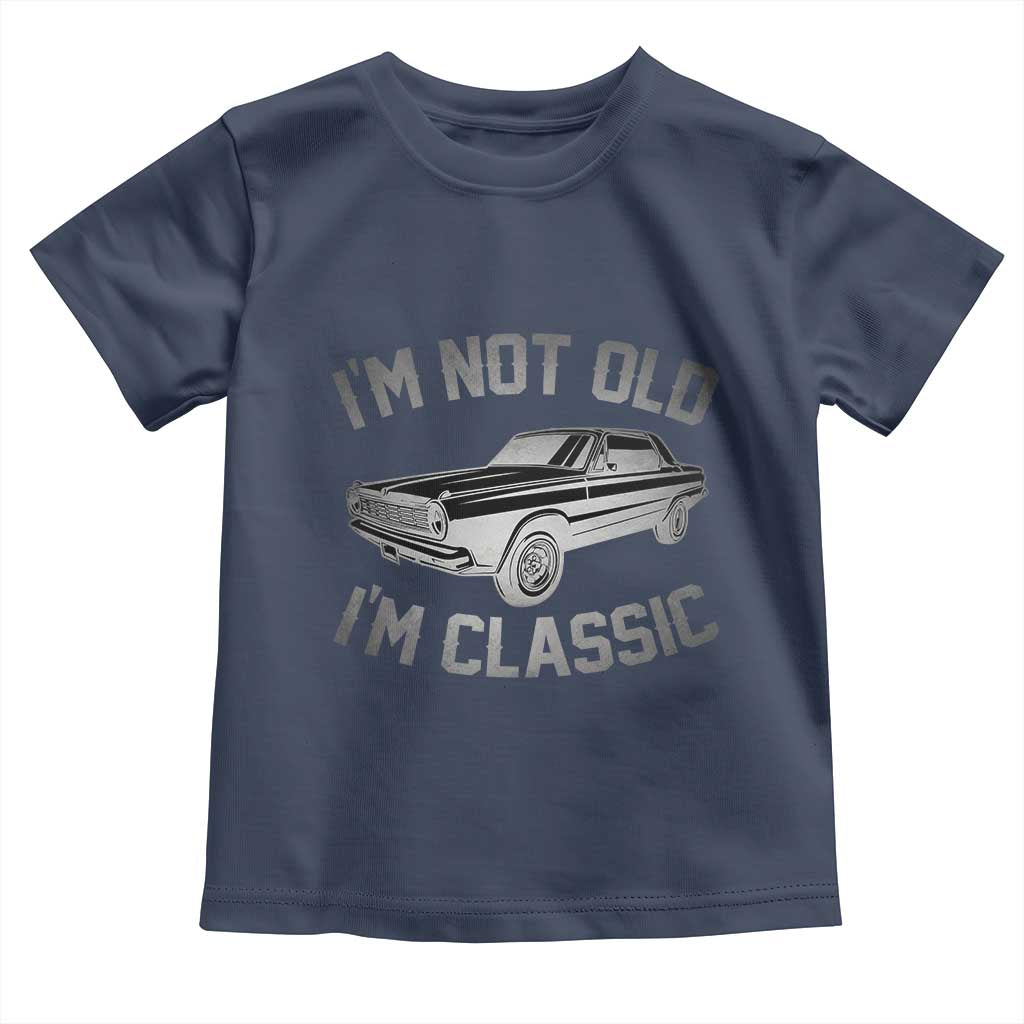 Im Not Old Im Classic Toddler T Shirt Retro Dad Funny Vintage Muscle Car Lover Gift for Men - Wonder Print Shop