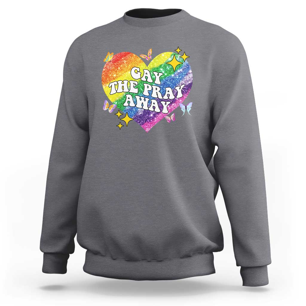 Gay the Pray Away Sweatshirt LGBTQIA Say Gay Pride Month - Wonder Print Shop