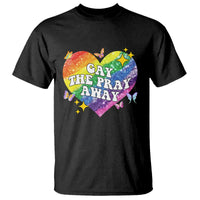 Gay the Pray Away T Shirt LGBTQIA Say Gay Pride Month TS02