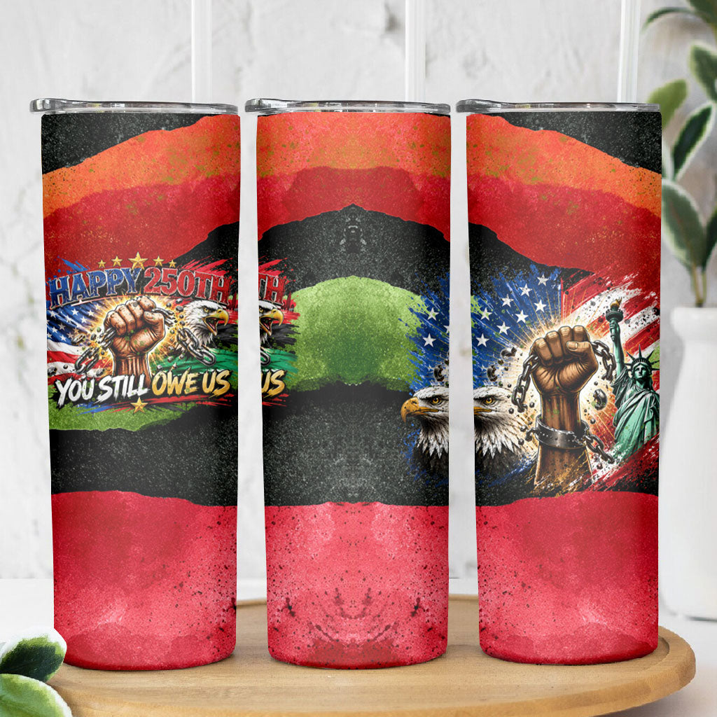 Happy 250th You Still Owe Us Black Pride Skinny Tumbler Pan African Flag Broken Chains - Statue Of Liberty