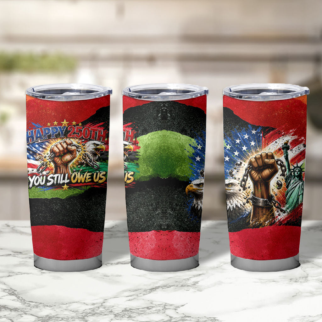 Happy 250th You Still Owe Us Black Pride Tumbler Cup Pan African Flag Broken Chains - Statue Of Liberty