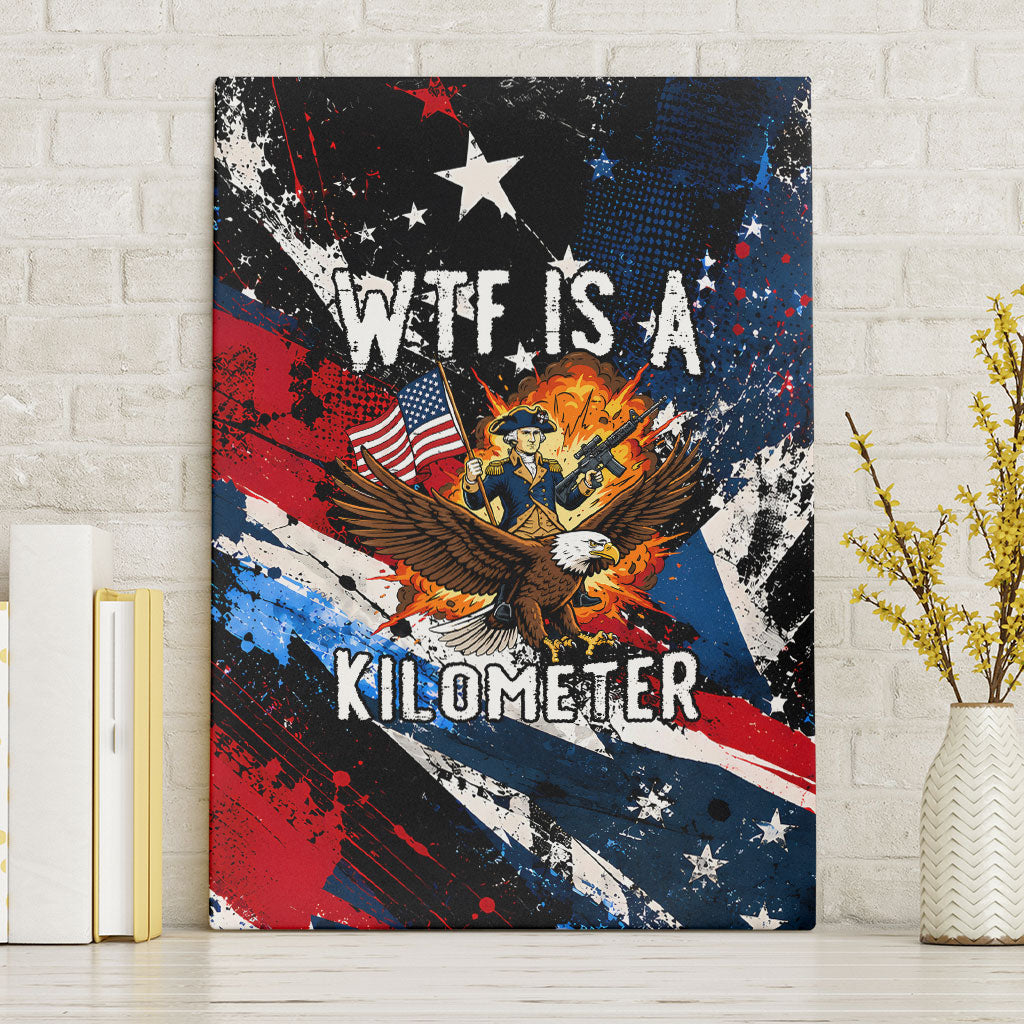 4th Of July WTF Is A Kilometer Patriotic Eagle Canvas Wall Art American Flag George Washington