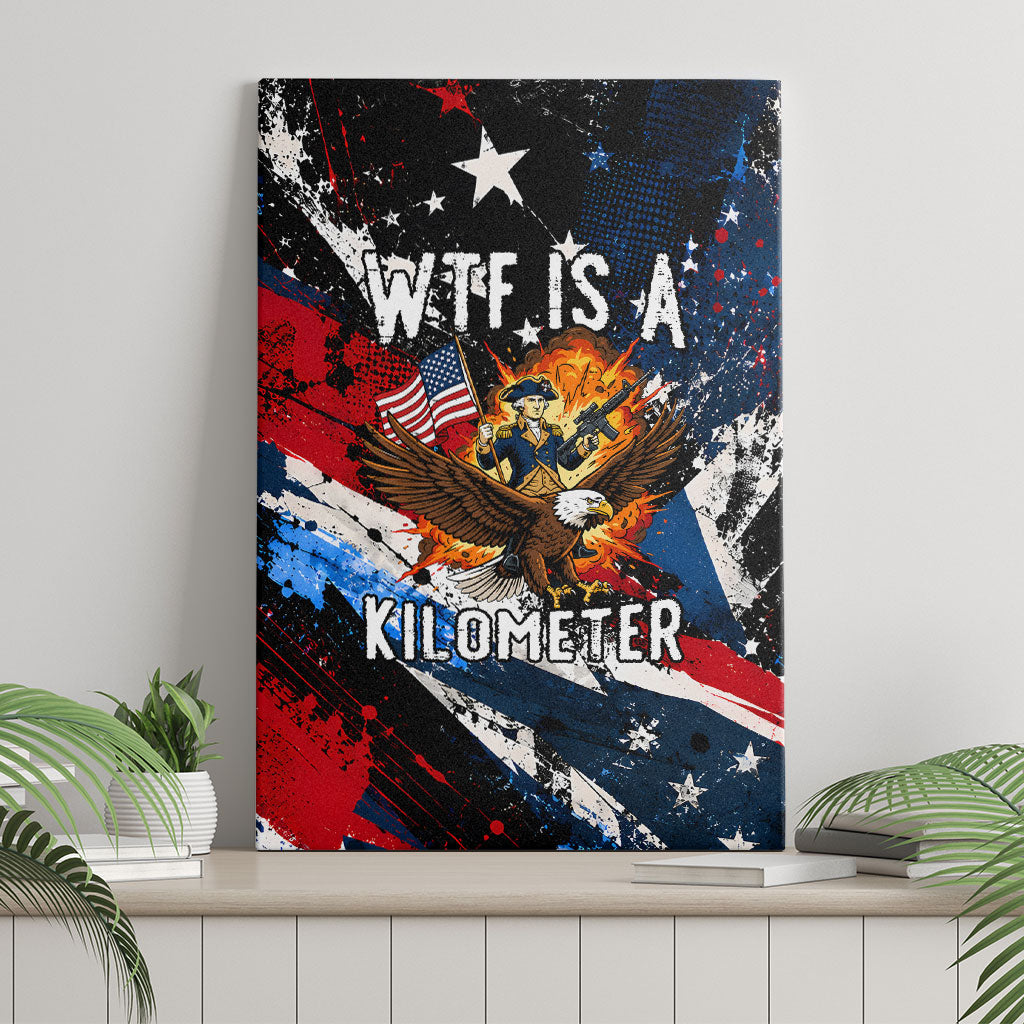 4th Of July WTF Is A Kilometer Patriotic Eagle Canvas Wall Art American Flag George Washington