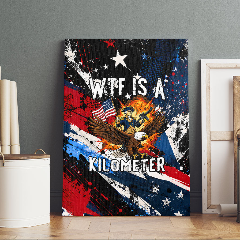 4th Of July WTF Is A Kilometer Patriotic Eagle Canvas Wall Art American Flag George Washington