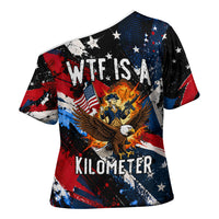 4th Of July WTF Is A Kilometer Patriotic Eagle Cross Shoulder Shirt American Flag George Washington