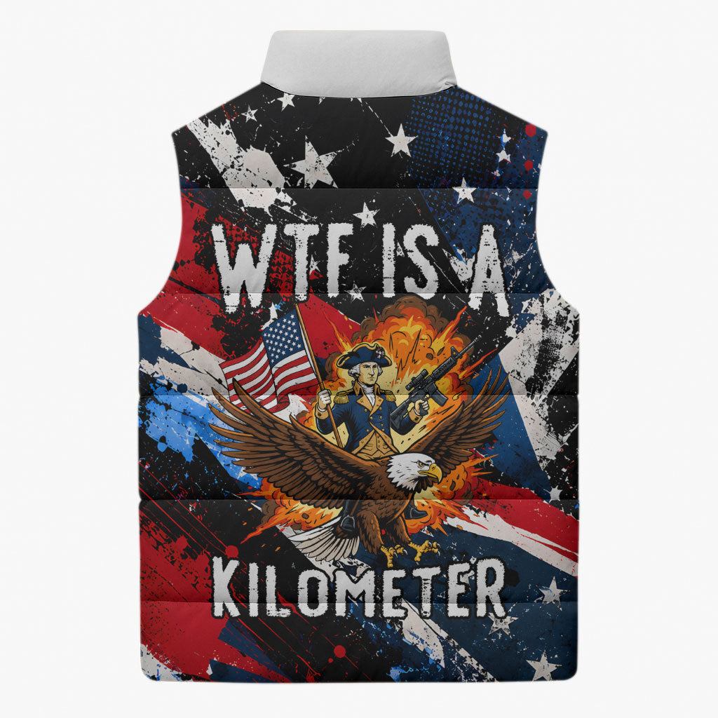 4th Of July WTF Is A Kilometer Patriotic Eagle Sleeveless Puffer Jacket American Flag George Washington