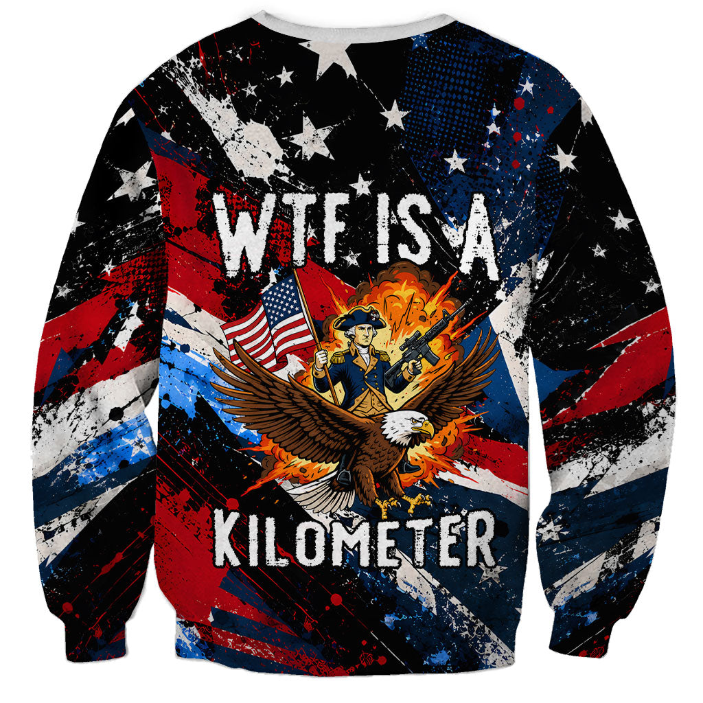 4th Of July WTF Is A Kilometer Patriotic Eagle Sweatshirt American Flag George Washington