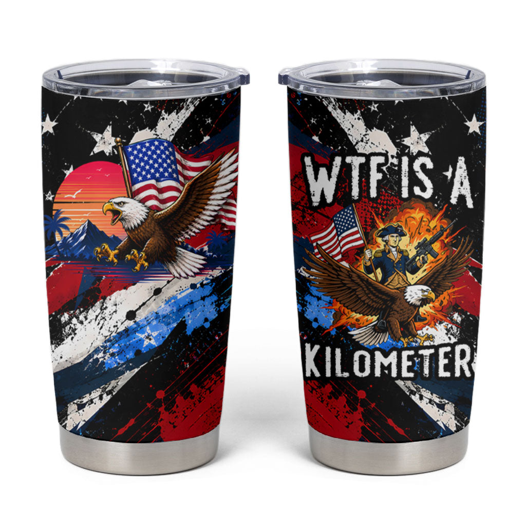 4th Of July WTF Is A Kilometer Patriotic Eagle Tumbler Cup American Flag George Washington