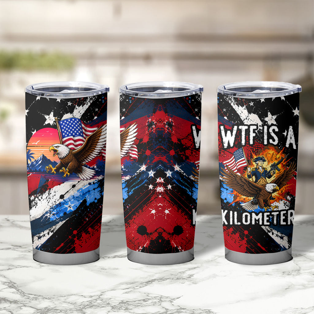 4th Of July WTF Is A Kilometer Patriotic Eagle Tumbler Cup American Flag George Washington