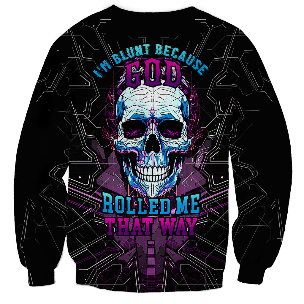 Technology Skull Sweatshirt I'm blunt because God rolled me that way - Wonder Print Shop