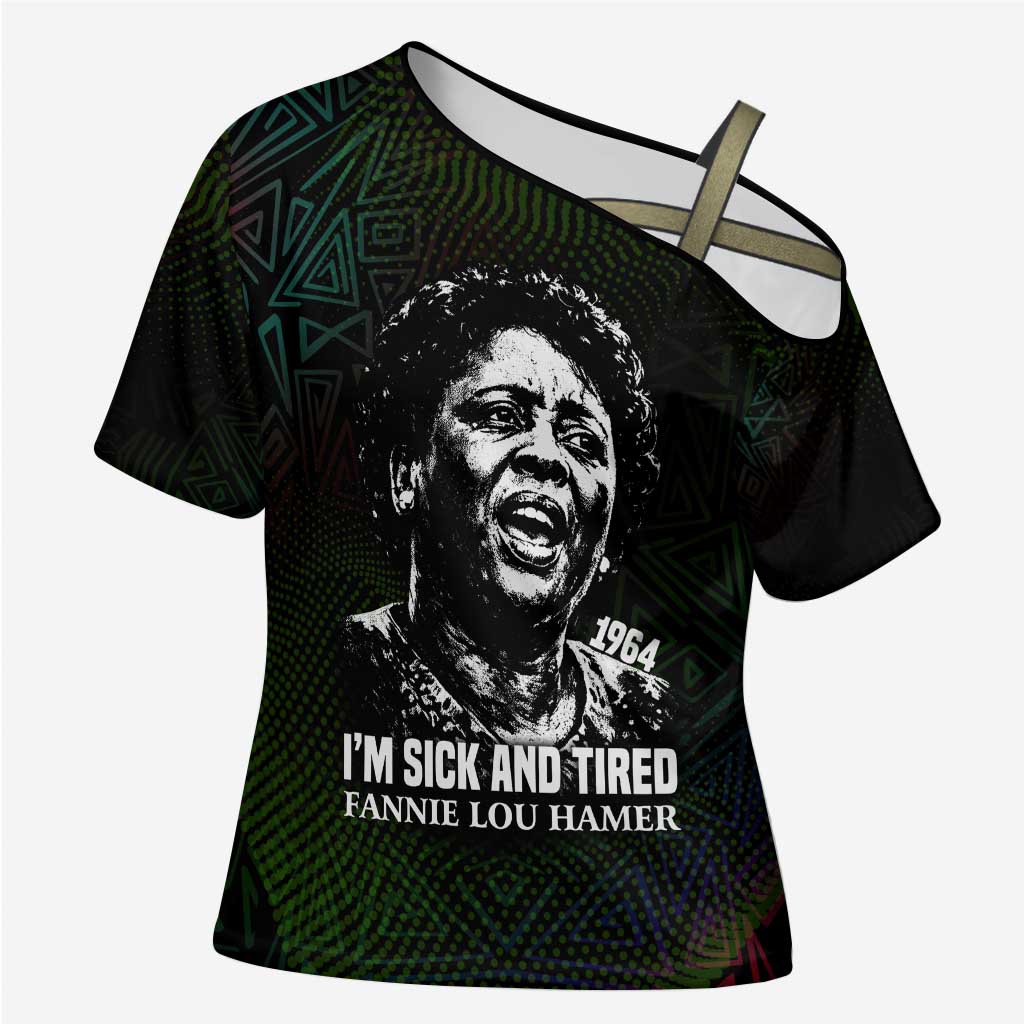 Fannie Lou Hamer Cross Shoulder Shirt Im Sick and Tired Quote Design Bold Portrait and Civil Rights Movement Tribute - Wonder Print Shop
